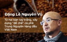 Tiểu sử doanh nhân Đặng Lê Nguyên Vũ  – Ông vua cà phê Việt